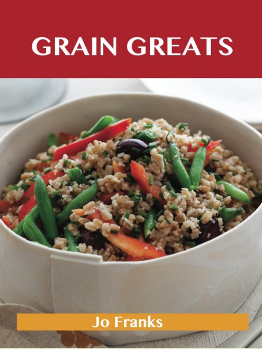 Title details for Grain Greats: Delicious Grain Recipes, The Top 68 Grain Recipes by Jo Franks - Available